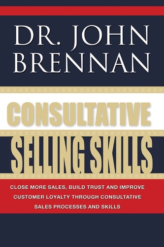 Consultative Selling Skills Revised and Updated