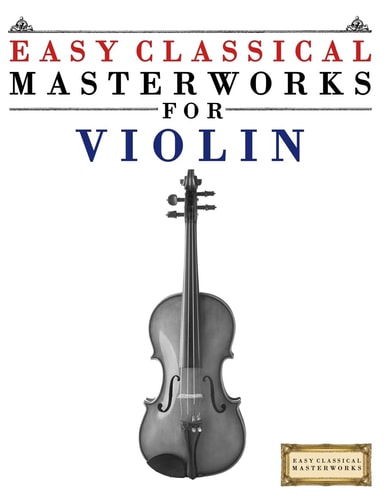 Easy Classical Masterworks for Violin Music of Bach, Beethoven, Brahms, Handel, Haydn, Mozart, Schubert, Tchaikovsky, Vivaldi and Wagner