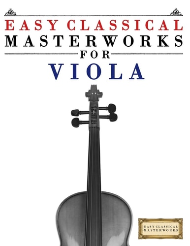 Easy Classical Masterworks for Viola Music of Bach, Beethoven, Brahms, Handel, Haydn, Mozart, Schubert, Tchaikovsky, Vivaldi and Wagner