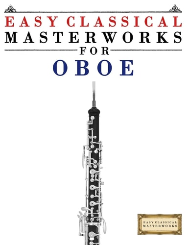Easy Classical Masterworks for Oboe Music of Bach, Beethoven, Brahms, Handel, Haydn, Mozart, Schubert, Tchaikovsky, Vivaldi and Wagner