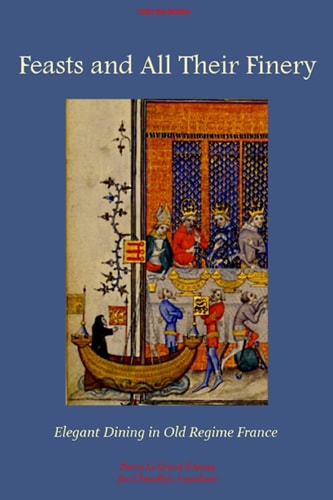Feasts and All Their Finery Elegant Dining in Old Regime France