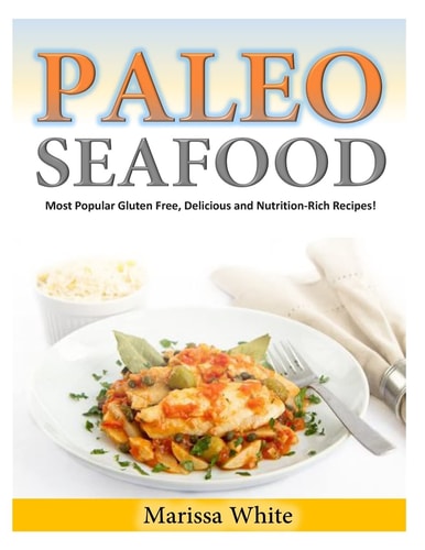 Paleo Seafood Most Popular Gluten Free, Delicious and Nutrition-Rich Recipes!
