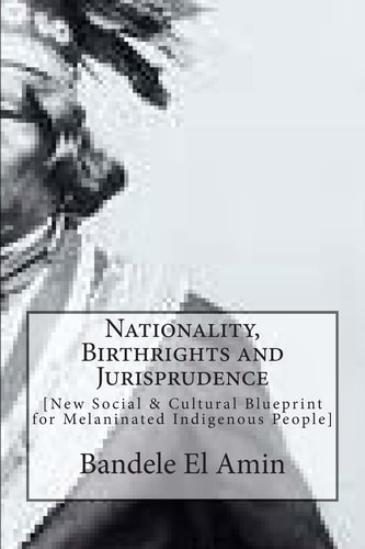 Nationality, Birthrights and Jurisprudence New Social & Cultural Blueprint for Melaninated Indigenous People