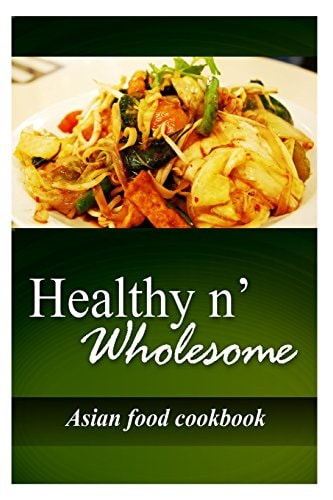 Healthy N' Wholesome - Asian Food Cookbook Awesome Healthy Cookbook for Beginners