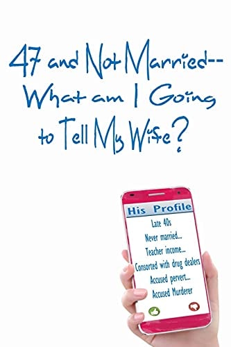 47 and Not Married What Am I Going to Tell My Wife?