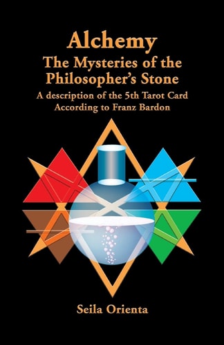 Alchemy ? The Mysteries of the Philosopher's Stone Revelation of the 5th Tarot Card According to Franz Bardon