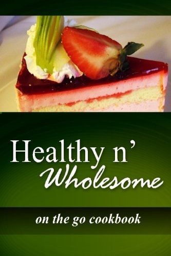 Healthy N' Wholesome - On The Go Cookbook Awesome Healthy Cookbook for Beginners
