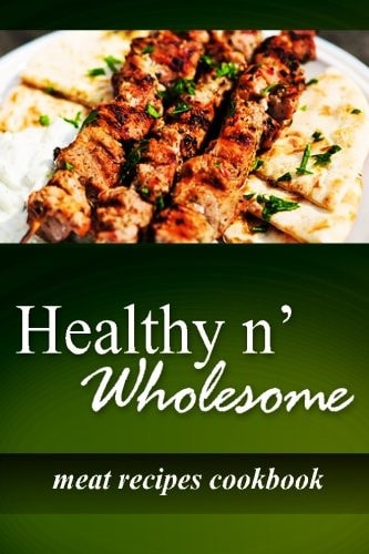 Healthy N' Wholesome - Meat Recipes Cookbook Awesome Healthy Cookbook for Beginners