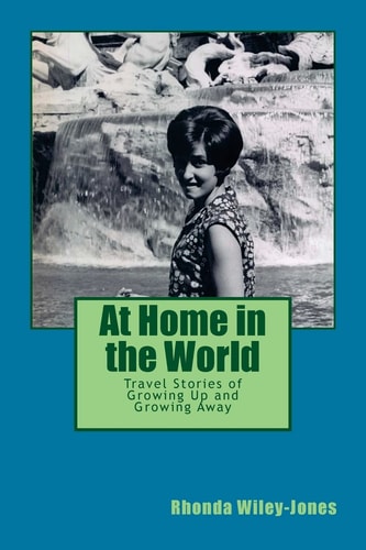 At Home in the World Travel Stories of Growing Up and Growing Away