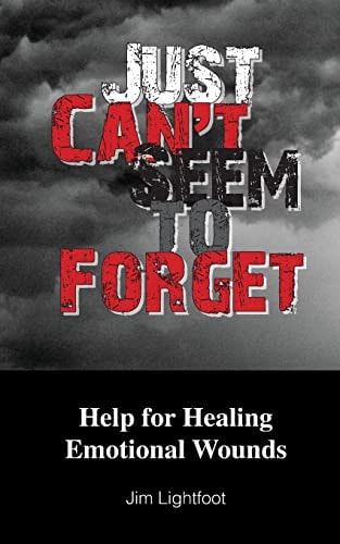 Just Can't Seem to Forget Help for Healing Emotional Wounds