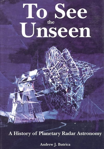 To See The Unseen A History of Planetary Radar Astronomy