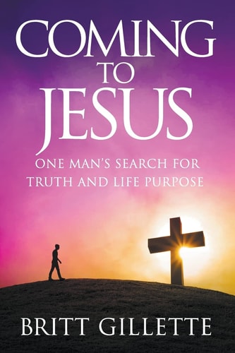 Coming To Jesus One Man's Search for Truth and Life Purpose