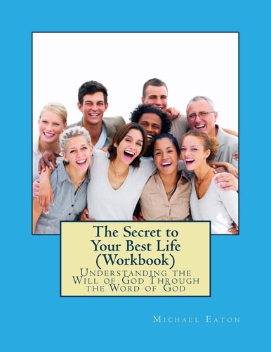 The Secret to Your Best Life (Workbook) Understanding the Will of God Through the Word of God