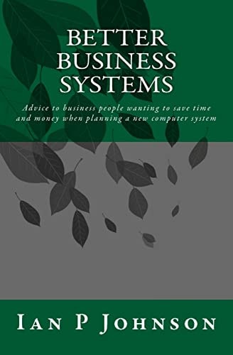 Better Business Systems Advice to Business People Wanting to Save Time and Money When Planning a New Computer System