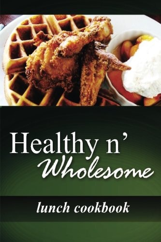Healthy N' Wholesome - Lunch Cookbook Awesome Healthy Cookbook for Beginners