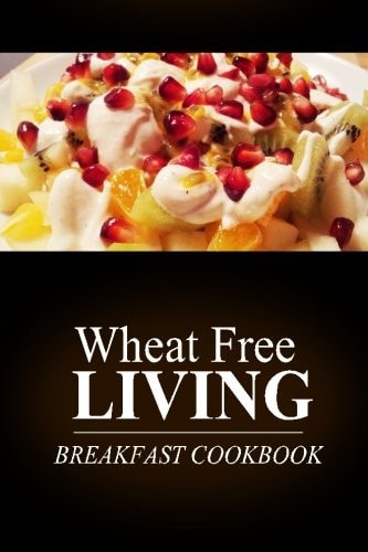 Wheat Free Livin' - Breakfast Cookbook Wheat Free Living on the Wheat Free Diet