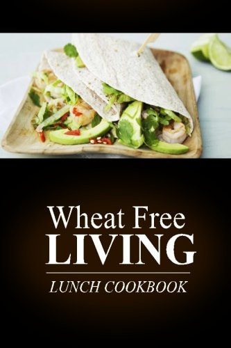 Wheat Free Living - Lunch Cookbook Wheat Free Living on the Wheat Free Diet
