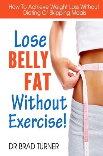Lose Belly Fat Without Exercise How To Achieve Weight Loss Without Dieting Or Skipping Meals