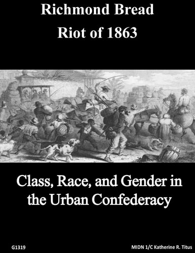 The Richmond Bread Riot of 1863 Class, Race, and Gender in the Urban Confederacy