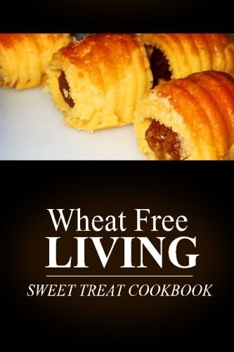 Wheat Free Livin' - Sweet Treat Cookbook Wheat Free Living on the Wheat Free Diet