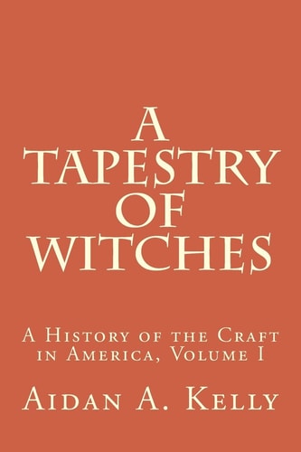 A Tapestry of Witches A History of the Craft in America, Volume I