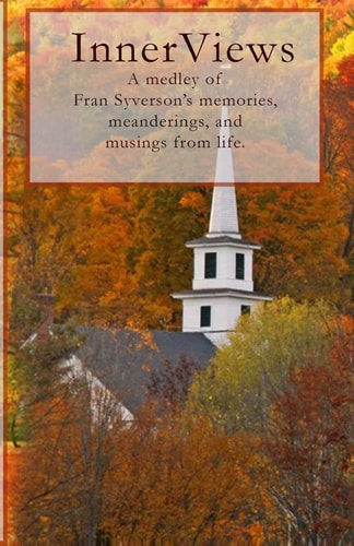 InnerViews A Medley of Fran Syverson's Memories, Meanderings, and Musings from Life