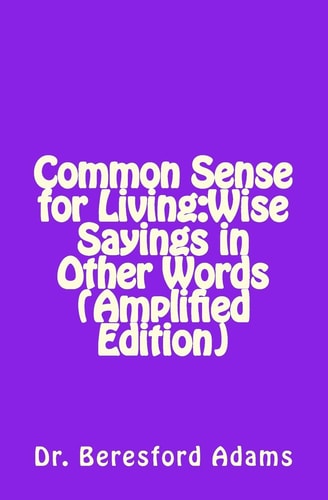 Common Sense for Living Wise Sayings in Other Words Amplified Edition