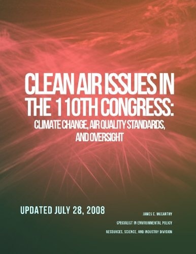 CRS Report for Congress Clean Air Issues in the 110th Congress: Climate Change, Air Quality Standards, and Oversight