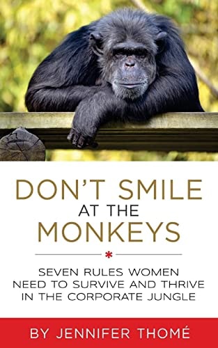 Don't Smile at the Monkeys Seven Rules Women Need to Survive and Thrive in the Corporate Jungle
