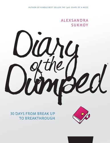 Diary of the Dumped 30 Days from Break Up to Breakthrough