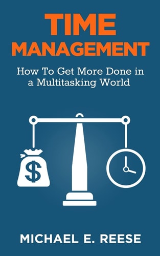 Time Management How to Get More Done in a Multitasking World