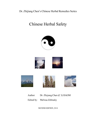 Chinese Herbal Safety - Dr. Zhijiang Chen Chinese Herbal Remedies Series This Book Introduced Definition, Principle, Precaution of Chinese Herbs, Reactions and Adverse Side Effects, Toxicity Indications, Herbal Combination Functions Related to Safety, Com