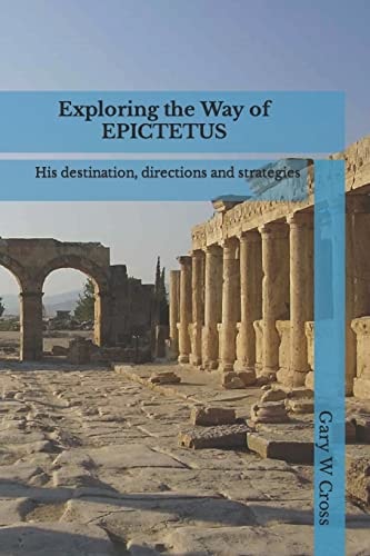Exploring the Way of Epictetus His Destination, Directions and Strategies