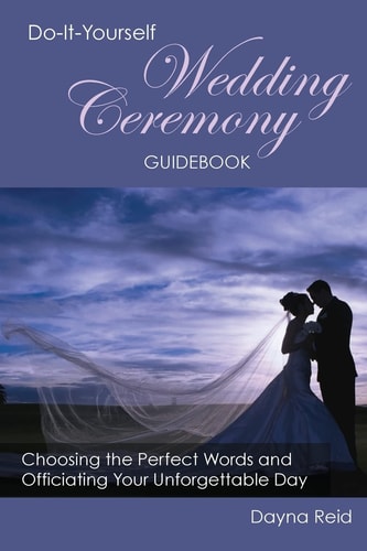 Do-It-Yourself Wedding Ceremony Guidebook Choosing the Perfect Words and Officiating Your Unforgettable Day
