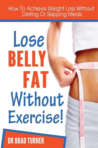 Lose Belly Fat Without Exercise How To Achieve Weight Loss Without Dieting Of Skipping Meals