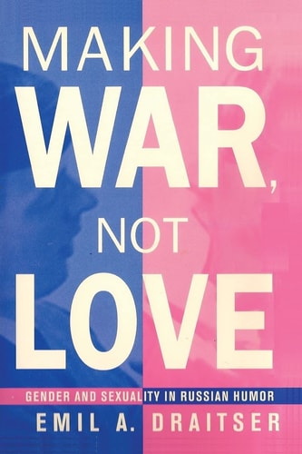 Making War, Not Love Gender and Sexuality in Russian Humor