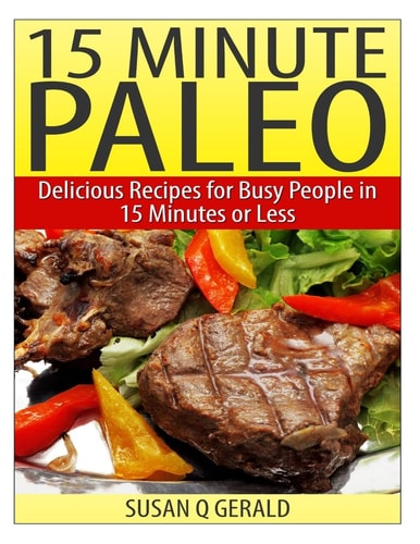 15 Minute Paleo Delicious Recipes for Busy People in 15 Minutes Or Less