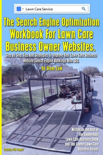 The Search Engine Optimization Workbook for Lawn Care Business Owner Websites Step by Step Tips and Strategies to Improve Your Lawn Care Business Website Search Engine Rankings with SEO