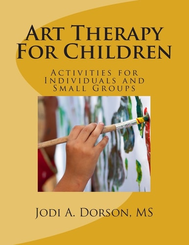 Art Therapy for Children Activities for Individuals and Small Groups