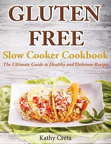 Gluten Free Slow Cooker Cookbook The Ultimate Guide to Healthy and Delicious Recipes