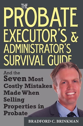 The Probate Administrator's and Executor's Survival Guide And the Seven Most Costly Mistakes When Selling Properties in Probate