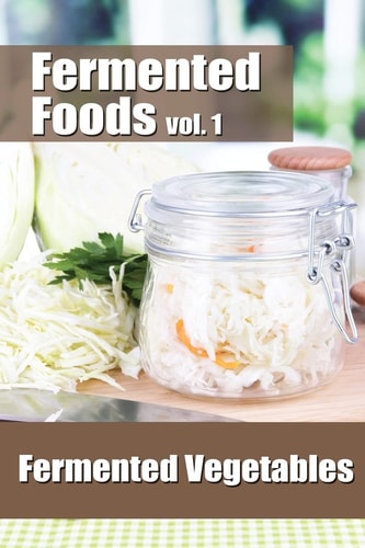 Fermented Foods Vol. 1 Fermented Vegetables