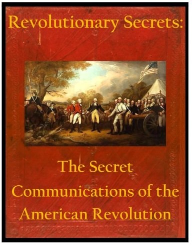 Revolutionary Secrets The Secret Communications of the American Revolution