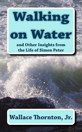 Walking on Water And Other Insights from the Life of Simon Peter
