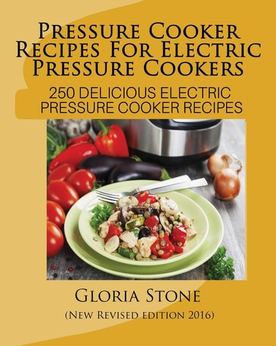 Pressure Cooker Recipes for Electric Pressure Cookers 100 Delicious Electric Pressure Cooker Recipes