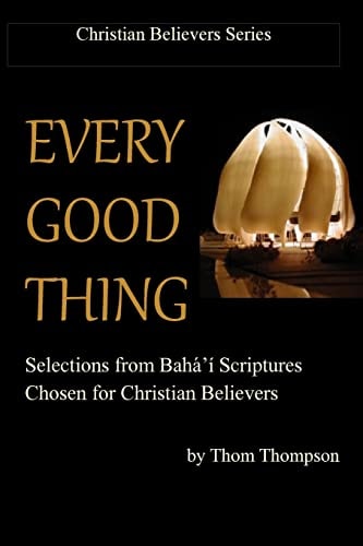 Every Good Thing Selections from Baha'i Scriptures Chosen for Christian Believers