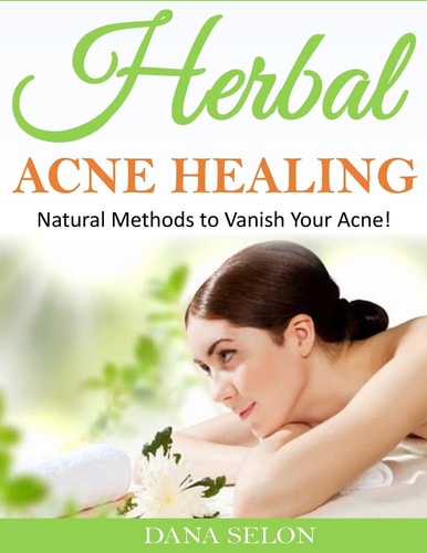 Herbal Acne Healing Natural Methods to Vanish Your Acne!