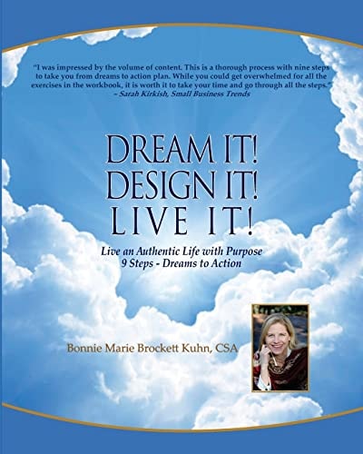 Dream It Design It Live It Live Your Authentic Life on Purpose: 9 Steps - Dreams to Action - Retirement, New Business, Life Plan