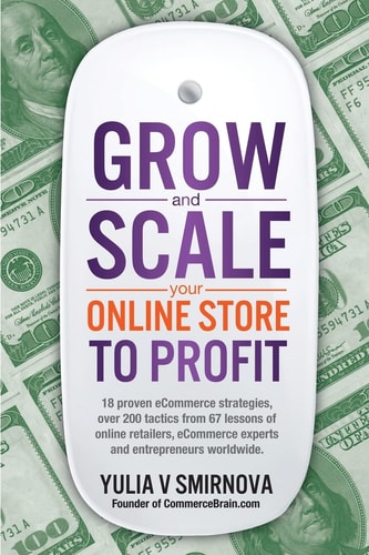 Grow and Scale Your Online Store to Profit Map Your ECommerce Success from Lessons of Over 50 + Experts