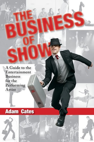 The Business of Show A Guide to the Entertainment Business for the Performing Artist